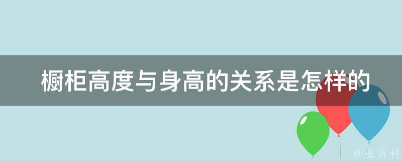  橱柜高度与身高的关系是怎样的？